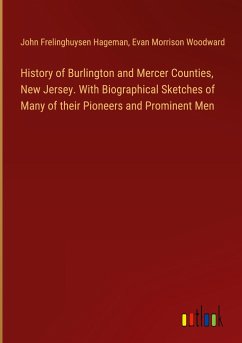 History of Burlington and Mercer Counties, New Jersey. With Biographical Sketches of Many of their Pioneers and Prominent Men - Hageman, John Frelinghuysen; Woodward, Evan Morrison