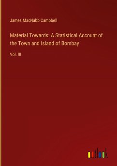 Material Towards: A Statistical Account of the Town and Island of Bombay