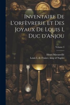 Inventaire de l'orfèvrerie et des joyaux de Louis I, duc d'Anjou; Volume 3 - Moranvillé, Henri