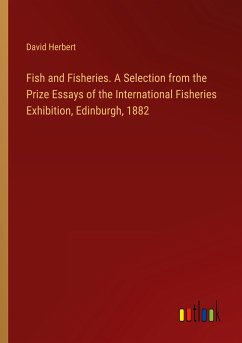 Fish and Fisheries. A Selection from the Prize Essays of the International Fisheries Exhibition, Edinburgh, 1882