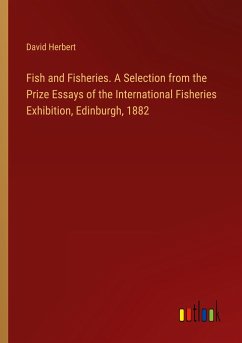 Fish and Fisheries. A Selection from the Prize Essays of the International Fisheries Exhibition, Edinburgh, 1882 - Herbert, David