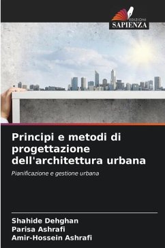 Principi e metodi di progettazione dell'architettura urbana - Dehghan, Shahide;Ashrafi, Parisa;Ashrafi, Amir-Hossein