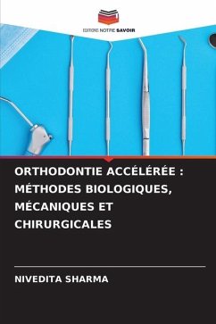 ORTHODONTIE ACCÉLÉRÉE : MÉTHODES BIOLOGIQUES, MÉCANIQUES ET CHIRURGICALES - Sharma, Nivedita