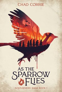 As the Sparrow Flies: Sojourners' Saga Book I - Corrie, Chad; Burgess, Dan