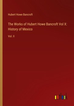 The Works of Hubert Howe Bancroft Vol X: History of Mexico - Bancroft, Hubert Howe