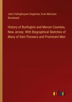 History of Burlington and Mercer Counties, New Jersey. With Biographical Sketches of Many of their Pioneers and Prominent Men - Hageman, John Frelinghuysen; Woodward, Evan Morrison