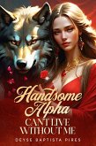 Handsome Alpha Can't Live Without Me (eBook, ePUB)