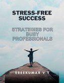Stress-Free Success: Strategies for Busy Professionals (eBook, ePUB) Stress-Free Success: Strategies for Busy Professionals (eBook, ePUB)