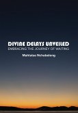 Divine Delays Unveiled: Embracing the Journey of Waiting (eBook, ePUB)