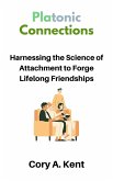 Platonic Connections : Harnessing the Science of Attachment to Forge Lifelong Friendships (eBook, ePUB)