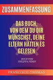 Zusammenfassung von Das Buch, Von dem du dir wünschst, deine Eltern hätten es gelesen Buch Von Philippa Perry (francis german series, #1) (eBook, ePUB)