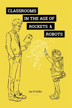 Classrooms in the Age of Rockets & Robots (eBook, ePUB) - Delfin, Jay R