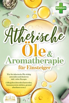 Cover Aromatherapie für Einsteiger: Wie Sie ätherische Öle richtig anwenden und dosieren inkl. vieler Rezepte (Alltagsbeschwerden loswerden, Immunsystem stärken, gesund abnehmen uvm.) (eBook, ePUB)