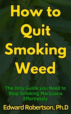 How to Quit Smoking Weed The Only Guide you Need to Stop Smoking Marijuana Effortlessly (eBook, ePUB) - Robertson, Edward