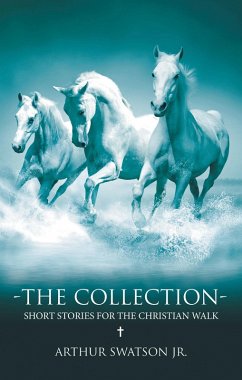 THE COLLECTION - SHORT STORIES FOR THE CHRISTIAN WALK (eBook, ePUB) - Swatson Jr., Arthur