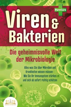 VIREN & BAKTERIEN - Die geheimnisvolle Welt der Mikrobiologie: Alles was Sie über Mikroben und Krankheiten wissen müssen - Wie Sie Ihr Immunsystem stärken und sich ab sofort richtig schützen (eBook, ePUB) - Cure, Pure