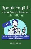 Speak English Like a Native Speaker with Idioms: Learn Hundreds of American English Idioms in Dialogues (eBook, ePUB)
