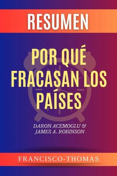 Resumen de Por Qué Fracasan Los Países libro de Daron Acemoglu & James A. Robinson (Francis Spanish Series, #1) (eBook, ePUB) - Thomas, Francisco