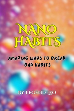 Nano Habits: Amazing Ways to Break Bad Habits (eBook, ePUB) - Leo, Legend; Sahu, Amrit Lal
