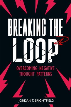 Breaking the Loop: Overcoming Negative Thought Patterns (eBook, ePUB) - Brightfield, Jordan T.