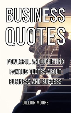 Business Quotes: Powerful and Uplifting Famous Quotes About Business and Success (eBook, ePUB) - Moore, Dionne