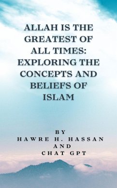 Allah Is the Greatest of All Times: Exploring the Concepts and Beliefs of Islam (eBook, ePUB) - Hassan, Hawre H.; Gpt, Chat