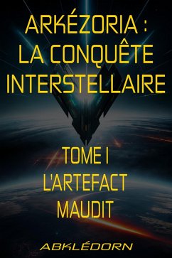 Arkézoria : La conquête interstellaire - Tome I - L'artefact maudit (eBook, ePUB) - Abkledorn