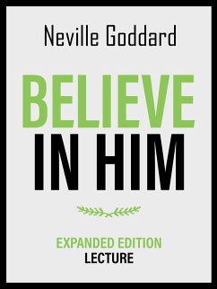 Believe In Him - Expanded Edition Lecture (eBook, ePUB) - Goddard, Neville; Goddard, Neville