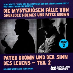 Pater Brown und der Sinn des Lebens - Teil 2 (Die mysteriösen Fälle von Sherlock Holmes und Pater Brown, Folge 2) (MP3-Download) - Doyle, Sir Arthur Conan; Chesterton, Gilbert Keith; White, Alice