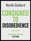 Consigned To Disobedience - Expanded Edition Lecture (eBook, ePUB) Consigned To Disobedience - Expanded Edition Lecture (eBook, ePUB)