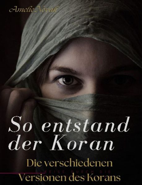So entstand der Koran: Die verschiedenen Versionen des Korans (eBook, ePUB) So entstand der Koran: Die verschiedenen Versionen des Korans (eBook, ePUB)