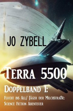 Terra 5500 - Doppelband 1: Flucht ins All/ Jäger der Milchstraße: Science Fiction Abenteuer (eBook, ePUB) - Zybell, Jo