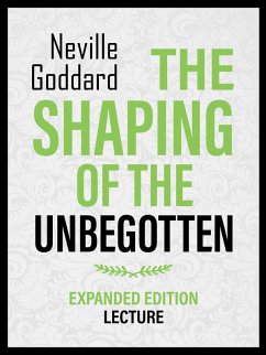 The Shaping Of The Unbegotten - Expanded Edition Lecture (eBook, ePUB) - Goddard, Neville; Goddard, Neville