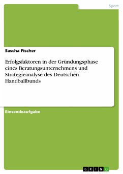 Erfolgsfaktoren in der Gründungsphase eines Beratungsunternehmens und Strategieanalyse des Deutschen Handballbunds (eBook, PDF)