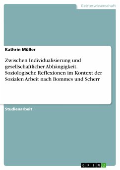 Zwischen Individualisierung und gesellschaftlicher Abhängigkeit. Soziologische Reflexionen im Kontext der Sozialen Arbeit nach Bommes und Scherr (eBook, PDF)