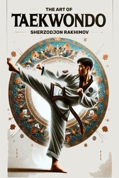 The Art of Taekwondo (eBook, ePUB) - Rakhimov, Sherzodjon