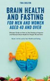 Brain Health and Fasting for Men and Women Aged 40 and Over. Ultimate Guide on How to Use Fasting to Improve and Maintain Brain Health for People 40 and Over (Your Health and Fasting, #2) (eBook, ePUB)