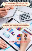 &quote;The Language of Business: How Accounting Tells Your Story&quote; &quote;A Comprehensive Guide to Understanding, Interpreting, and Leveraging Financial Statements for Personal and Professional Success&quote; (eBook, ePUB)