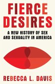 Fierce Desires: A New History of Sex and Sexuality in America (eBook, ePUB)