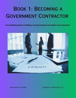 Becoming A Government Contractor: Your Detailed Guide To Building A Strong Company Foundation And Reputation. (Mastering Government Contracting, #1) (eBook, ePUB) - Cromwell, Raymond