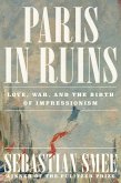 Paris in Ruins: Love, War, and the Birth of Impressionism (eBook, ePUB)