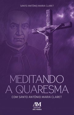 Meditando a Quaresma com Santo Antônio Maria Claret (eBook, ePUB) - Claret, Santo Antônio Maria