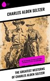 The Greatest Westerns of Charles Alden Seltzer (eBook, ePUB)