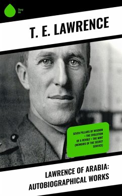 Lawrence of Arabia: Autobiographical Works (eBook, ePUB) - Lawrence, T. E.