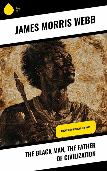The Black Man, the Father of Civilization (eBook, ePUB) The Black Man, the Father of Civilization (eBook, ePUB)
