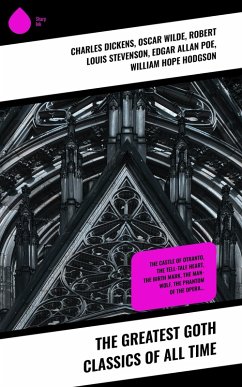 The Greatest Goth Classics of All time (eBook, ePUB) - Dickens, Charles; Brontë, Charlotte; Brontë, Emily; Godwin, William; James, Henry; Hugo, Victor; Gautier, Théophile; Doyle, Arthur Conan; Austen, Jane; Falkner, John Meade; Maupassant, Guy de; Wilde, Oscar; Eliot, George; Benson, Robert Hugh; Walpole, Horace; Marryat, Frederick; Peacock, Thomas Love; Irving, Washington; Hawthorne, Nathaniel; Leroux, Gaston; Allen, Grant; Machen, Arthur; Stevenson, Robert Louis; Collins, Wilkie; Prest, Thomas Peckett; Rymer, James Malcolm; Brown, Charles Brock