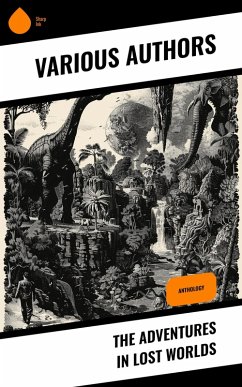 The Adventures in Lost Worlds (eBook, ePUB) - Verne, Jules; Bennett, Gertrude Barrows; Bacon, Franz; Macdonald, George; Doyle, Arthur Conan; Merritt, Abraham; Wells, H. G.; Haggard, H. Rider; Bulwer-Lytton, Edward; Gibbon, Lewis Grassic; Hyne, C. J. Cutcliffe