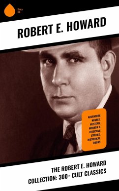 The Robert E. Howard Collection: 300+ Cult Classics (eBook, ePUB) - Howard, Robert E.