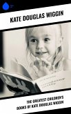 The Greatest Children's Books of Kate Douglas Wiggin (eBook, ePUB)