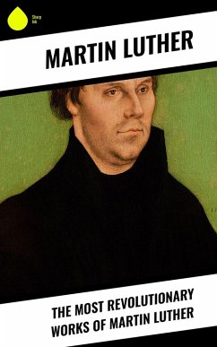 The Most Revolutionary Works of Martin Luther (eBook, ePUB) - Luther, Martin
